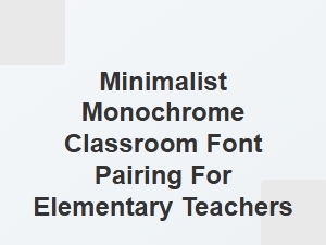Clean and Clear: Minimalist Monochrome Fonts for Elementary Classrooms